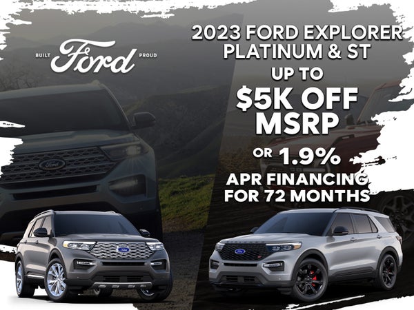 2023 Explorer Platinum & ST
Up to $5,000 Off OR
1.9% APR for 72 Months